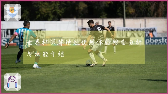 世界杯买球地址使用体验综合分析与功能介绍