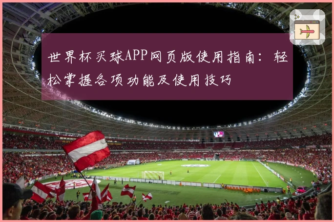 世界杯买球APP网页版使用指南：轻松掌握各项功能及使用技巧