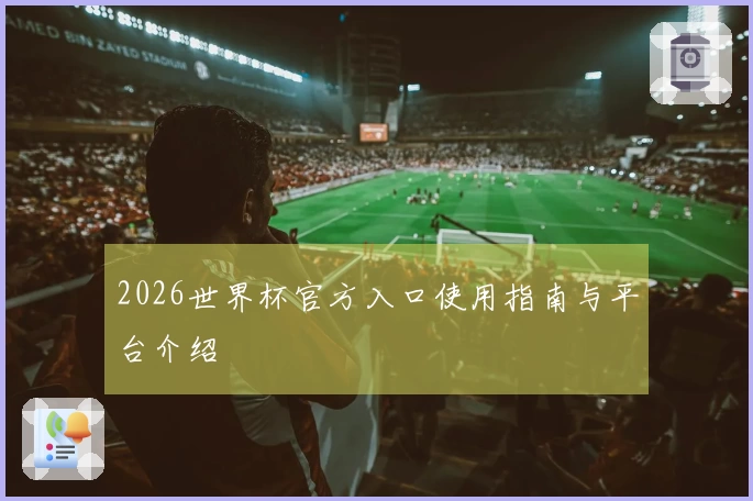 2026世界杯官方入口使用指南与平台介绍