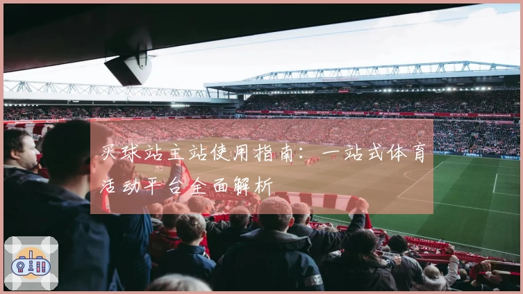 买球站主站使用指南：一站式体育活动平台全面解析