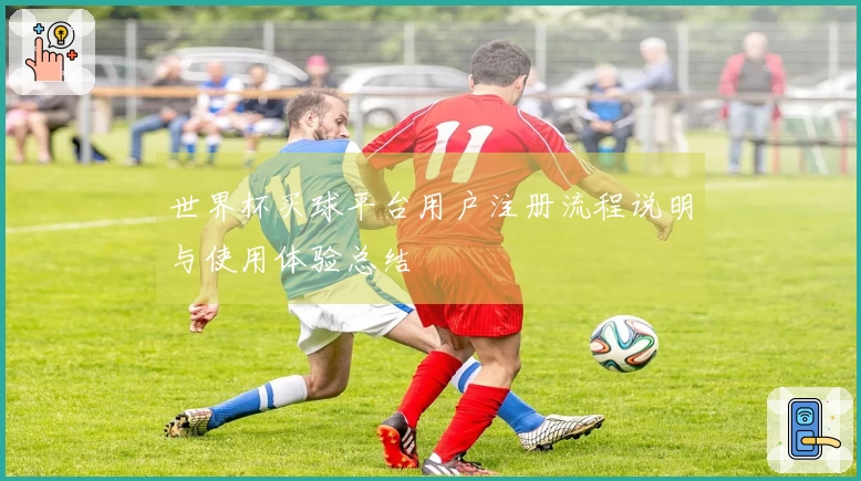 世界杯买球平台用户注册流程说明与使用体验总结