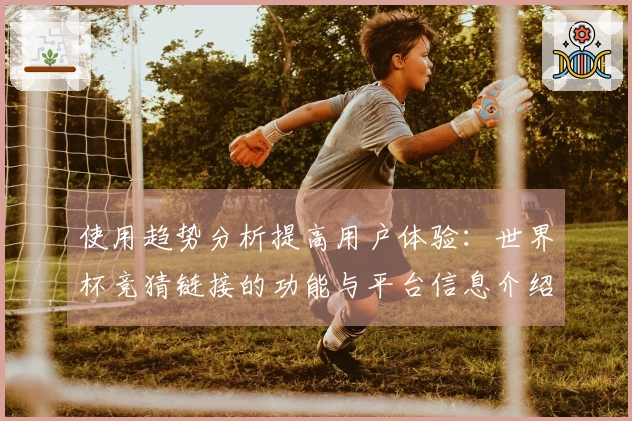 使用趋势分析提高用户体验：世界杯竞猜链接的功能与平台信息介绍