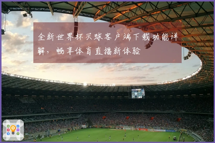 全新世界杯买球客户端下载功能详解，畅享体育直播新体验