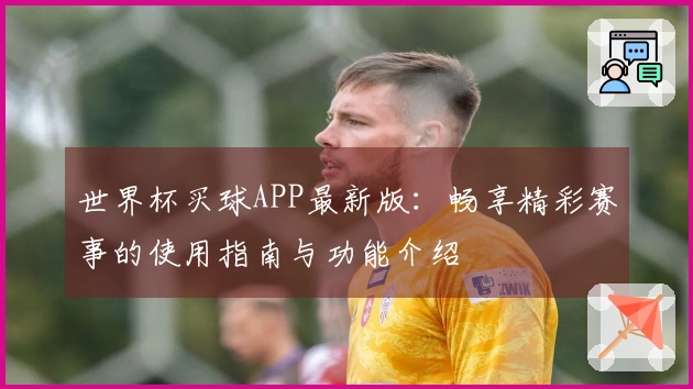 世界杯买球APP最新版：畅享精彩赛事的使用指南与功能介绍
